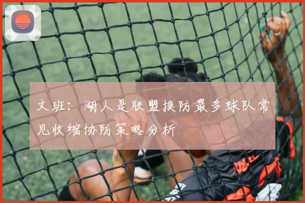 文班：湖人是联盟换防最多球队常见收缩协防策略分析